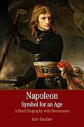 Napoleon A Symbol for an Age A Brief History with Documents