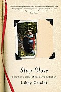 Stay Close A Mothers Story of Her Sons Addiction