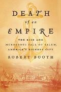 Death of an Empire: The Rise and Murderous Fall of Salem, America's Richest City