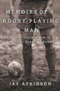 Memoirs of a Rugby Playing Man Guts Glory & Blood in the Worlds Greatest Game