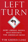 Left Turn How Liberal Media Bias Distorts the American Mind
