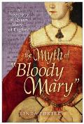 Myth of Bloody Mary A Biography of Queen Mary I of England