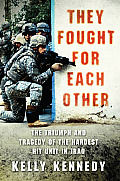 They Fought for Each Other The Triumph & Tragedy of the Hardest Hit Unit in Iraq