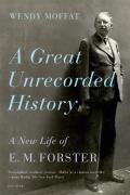 Great Unrecorded History: A New Life of E.M. Forster