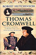 Thomas Cromwell The Rise & Fall of Henry VIIIs Most Notorious Minister