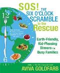 SOS! the Six O'Clock Scramble to the Rescue: Earth-Friendly, Kid-Pleasing Dinners for Busy Families