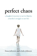 Perfect Chaos A Daughters Journey to Survive Bipolar a Mothers Struggle to Save Her
