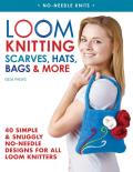 Loom Knitting Scarves Hats 40 Simple & Snuggly No Needle Designs for All Loom Knitters