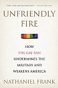 Unfriendly Fire How The Gay Ban Undermines the Military & Weakens America