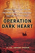 Operation Dark Heart Spycraft & Special Ops on the Frontlines of Afghanistan & the Path to Victory