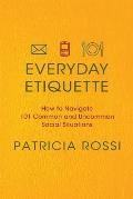 Everyday Etiquette: How to Navigate 101 Common and Uncommon Social Situations