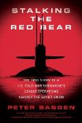 Stalking the Red Bear The True Story of a US Cold War Submarines Covert Operations against the Soviet Union