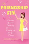 The Friendship Fix: The Complete Guide to Choosing, Losing, and Keeping Up with Your Friends
