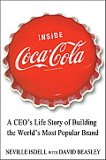 Inside Coca Cola A CEOs Life Story of Building the Worlds Most Popular Brand