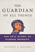 Guardian of All Things The Epic Story of Human Memory
