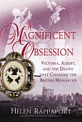 Magnificent Obsession Victoria Albert & the Death That Changed the British Monarchy