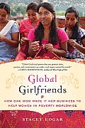 Global Girlfriends One Womans Dream to Transform the Lives of Women in Poverty All Over the World