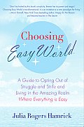 Choosing Easy World A Guide to Opting Out of Struggle & Strife & Living in the Amazing Realm Where Everything Is Easy