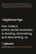 Digital Vertigo How Todays Online Social Revolution Is Dividing Diminishing & Disorienting Us