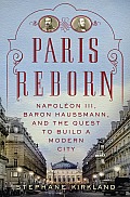 Paris Reborn Napoleon III Baron Haussmann & the Quest to Build a Modern City