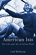 American Isis The Life & Art of Sylvia Plath