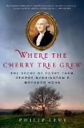 Where the Cherry Tree Grew: The Story of Ferry Farm, George Washington's Boyhood Home