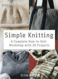 Simple Knitting A Complete How To Knit Workshop with 20 Projects