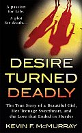 Desire Turned Deadly The True Story of a Beautiful Girl Her Teenage Sweetheart & the Love That Ended in Murder