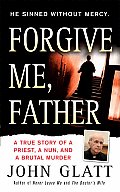 Forgive Me Father A True Story of a Priest a Nun & Brutal Murder