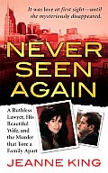 Never Seen Again A Ruthless Lawyer His Beautiful Wife & the Murder That Tore a Family Apart