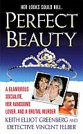 Perfect Beauty A True Story of Adultery Murder & Manipulation in Middle America
