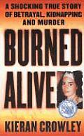 Burned Alive A Shocking True Story of Betrayal Kidnapping & Murder