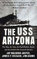 USS Arizona The Ship the Men the Pearl Harbor Attack & the Symbol That Aroused America