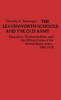 The Leavenworth Schools and the Old Army: Education, Professionalism, and the Officer Corps of the United States Army, 1881-1918