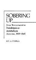 Sobering Up: From Temperance to Prohibition in Antebellum America, 1800-1860