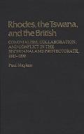 Rhodes, the Tswana, and the British: Colonialism, Collaboration, and Conflict in the Bechuanaland Protectorate, 1885-1899