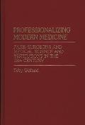 Professionalizing Modern Medicine: Paris Surgeons and Medical Science and Institutions in the 18th Century