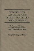 Museums, Sites, and Collections of Germanic Culture in North America: An Annotated Directory of German Immigrant Culture in the United States and Cana