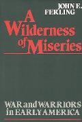 A Wilderness of Miseries: War and Warriors in Early America