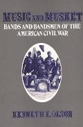 Music and Musket: Bands and Bandsmen of the American Civil War