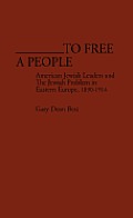 To Free a People: American Jewish Leaders and the Jewish Problem in Eastern Europe, 1890-1914
