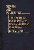 Heroin and Politicians: The Failure of Public Policy to Control Addiction in America