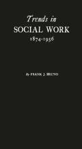 Trends in Social Work, 1874-1956: A History Based on the Proceedings of the National Conference of Social Work