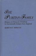 The Puritan Family: Religion & Domestic Relations in Seventeenth-Century New England