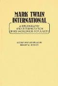 Mark Twain International: A Bibliography and Interpretation of His Worldwide Popularity