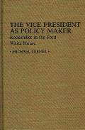 The Vice President as Policy Maker: Rockefeller in the Ford White House