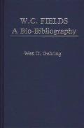 W. C. Fields: A Bio-Bibliography