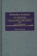 Orthodox Judaism in America: A Biographical Dictionary and Sourcebook