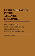 Labor Migration in the Atlantic Economies: The European and North American Working Classes During the Period of Industrialization
