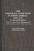 The Immigrant Labor Press in North America, 1840s-1970s: An Annotated Bibliography: Volume 1: Migrants from Northern Europe